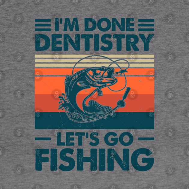 I'm Done Dentistry Let go Fishing by Salt88